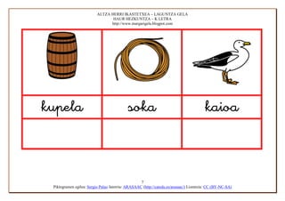 ALTZA HERRI IKASTETXEA – LAGUNTZA GELA
                                 HAUR HEZKUNTZA – K LETRA
                                http://www.margarigela.blogpot.com




                                                                            



                                                   7
 Piktogramen egilea: Sergio Palao Jatorria: ARASAAC (http://catedu.es/arasaac/) Lizentzia: CC (BY-NC-SA)
 