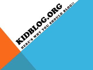 Kidblog.org Here’s Why You should Blog!! 