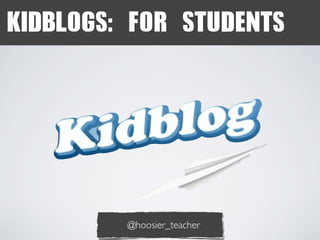 KIDBLOGS:	 FOR	 STUDENTS

@hoosier_teacher

 