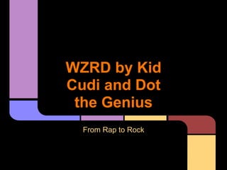 WZRD by Kid
Cudi and Dot
 the Genius
  From Rap to Rock
 