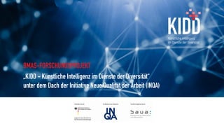 Über KIDD
BMAS-FORSCHUNGSPROJEKT
„KIDD - Künstliche Intelligenz im Dienste der Diversität“
unter dem Dach der Initiative Neue Qualität der Arbeit (INQA)
 