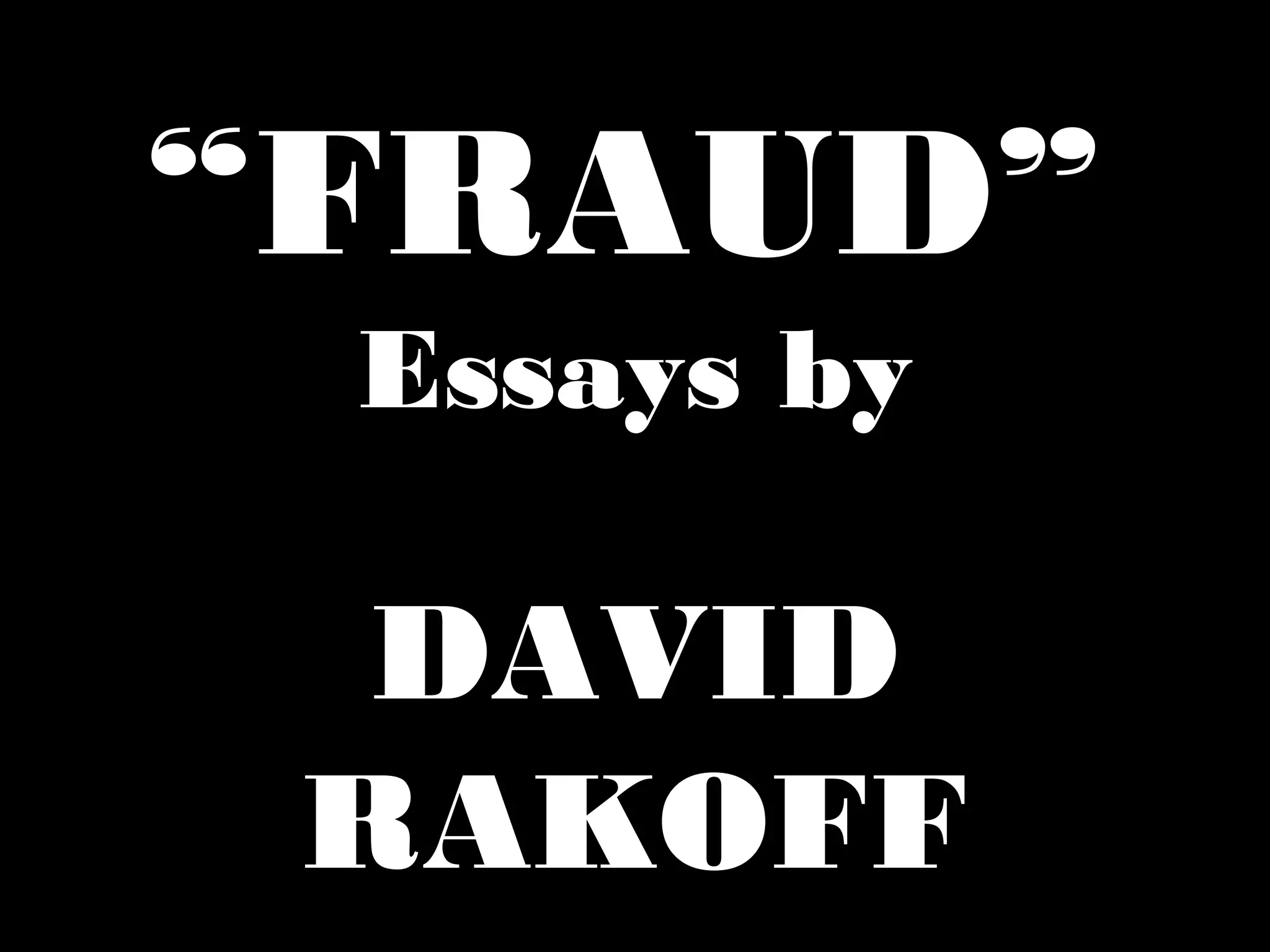 “FRAUD”
Essays by
DAVID
RAKOFF