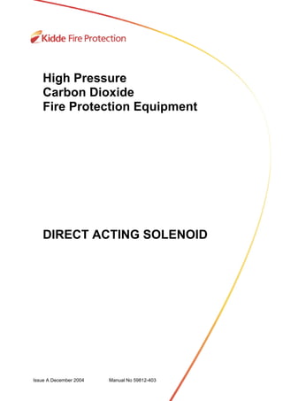 Issue A December 2004 59812-403
1 of 17
High Pressure
Carbon Dioxide
Fire Protection Equipment
DIRECT ACTING SOLENOID
Issue A December 2004 Manual No 59812-403
 