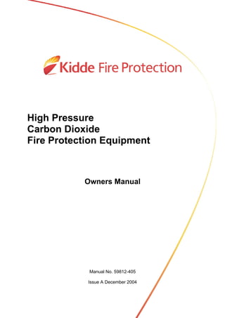 High Pressure
Carbon Dioxide
Fire Protection Equipment
Owners Manual
Manual No. 59812-405
Issue A December 2004
 
