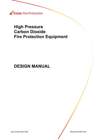 i Manual No 59812-401
High Pressure
Carbon Dioxide
Fire Protection Equipment
DESIGN MANUAL
Issue 5 December 2004 Manual No 59812-401
 