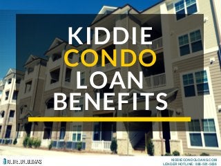 KIDDIE
CONDO
LOAN
BENEFITS
KIDDIECONDOLOANS.COM
LENDER HOTLINE: 888-581-5008
 