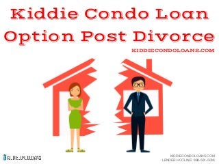 Kiddie Condo Loan
Option Post Divorce
KIDDIECONDOLOANS.COM
KIDDIECONDOLOANS.COM
LENDER HOTLINE: 888-581-5008
 
