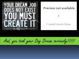 And, you took your Day Dream seriously!!!!!
 
