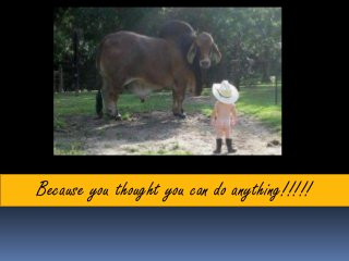 Because you thought you can do anything!!!!!
 