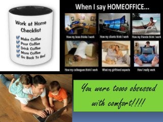 You were toooo obsessed
   with comfort!!!!
 