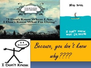 Because, you don’t know
      why????
 