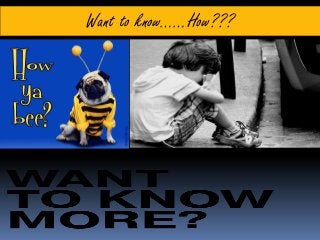 Want to know……How???
 