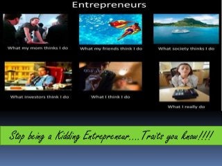 Stop being a Kidding Entrepreneur….Traits you know!!!!
 
