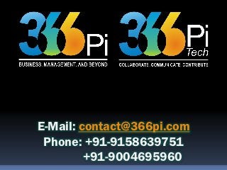 E-Mail: contact@366pi.com
 Phone: +91-9158639751
         +91-9004695960
 