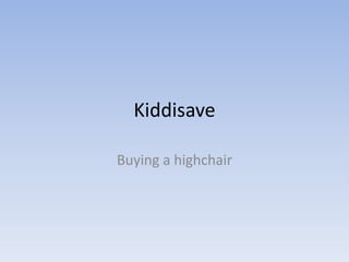 Kiddisave

Buying a highchair
 