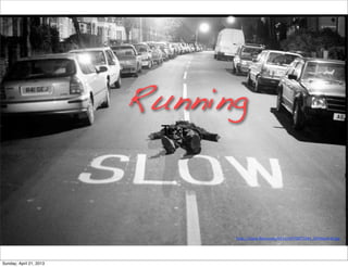 http://static.+lickr.com/8151/6970875346_22446e0c4f.jpg
Text
Running
Sunday, April 21, 2013
 
