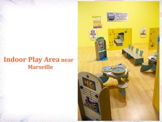 Indoor Play Area near
Marseille
 