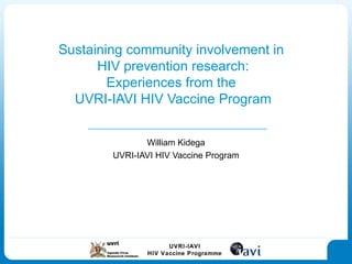Sustaining community involvement in  HIV prevention research: Experiences from the  UVRI-IAVI HIV Vaccine Program William Kidega UVRI-IAVI HIV Vaccine Program 