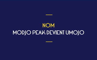 NOM 
MODJO PEAK DEVIENT UMOJO
 ___
___
 