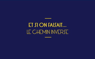 ET SI ON FAISAIT… 
LE CHEMIN INVERSE 
___
___
 