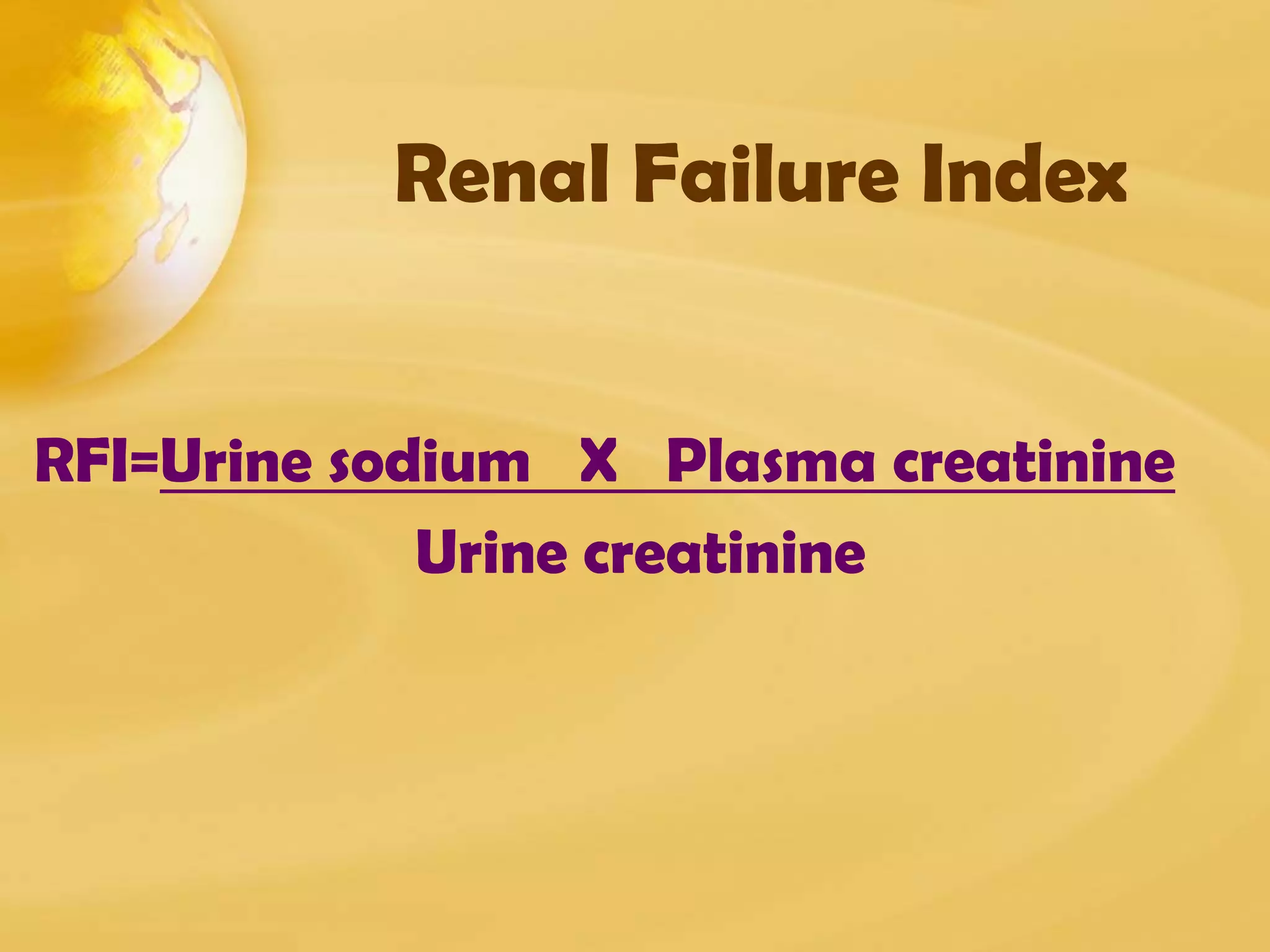Renal Failure Index
RFI=Urine sodium X Plasma creatinine
Urine creatinine
 