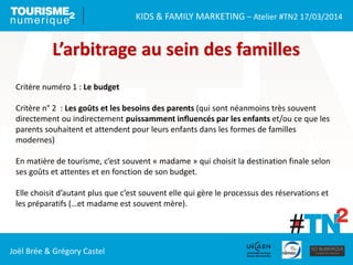 KIDS & FAMILY MARKETING – Atelier #TN2 17/03/2014
Joël Brée & Grégory Castel
L’arbitrage au sein des familles
Critère numé...