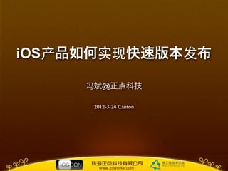 iOS产品如何实现快速版本发布

     冯斌@正点科技

      2012-3-24 Canton
 