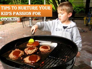 Tips To Nurture Your
Kid’s passion For
Cooking

 