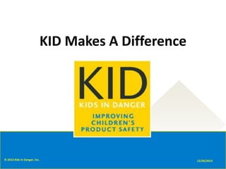 KID Makes A Difference

© 2013 Kids In Danger, Inc.

12/26/2013

 