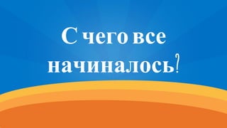 Счеговсе
начиналось?
 