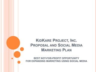 KidKare Project, Inc.Proposal and Social Media Marketing Plan best not-for-profit OpportunityFor expanding marketing using social media 