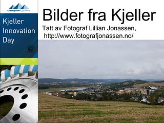 Bilder fra Kjeller Tatt av Fotograf Lillian Jonassen, http://www.fotografjonassen.no/ 