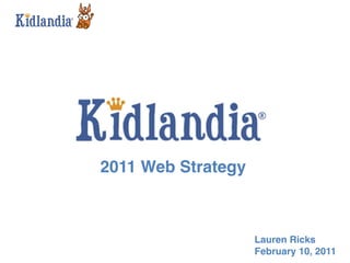2011 Web Strategy!
   Web	
  	
  

                     Lauren Ricks!
                     February 10, 2011!
 