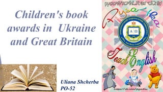 Children's book
awards in Ukraine
and Great Britain
Uliana Shcherba
PO-52
 