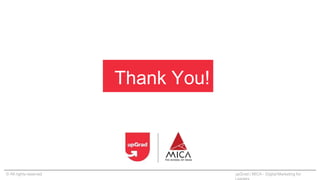 Thank You!
© All rights reserved upGrad | MICA - Digital Marketing for
 