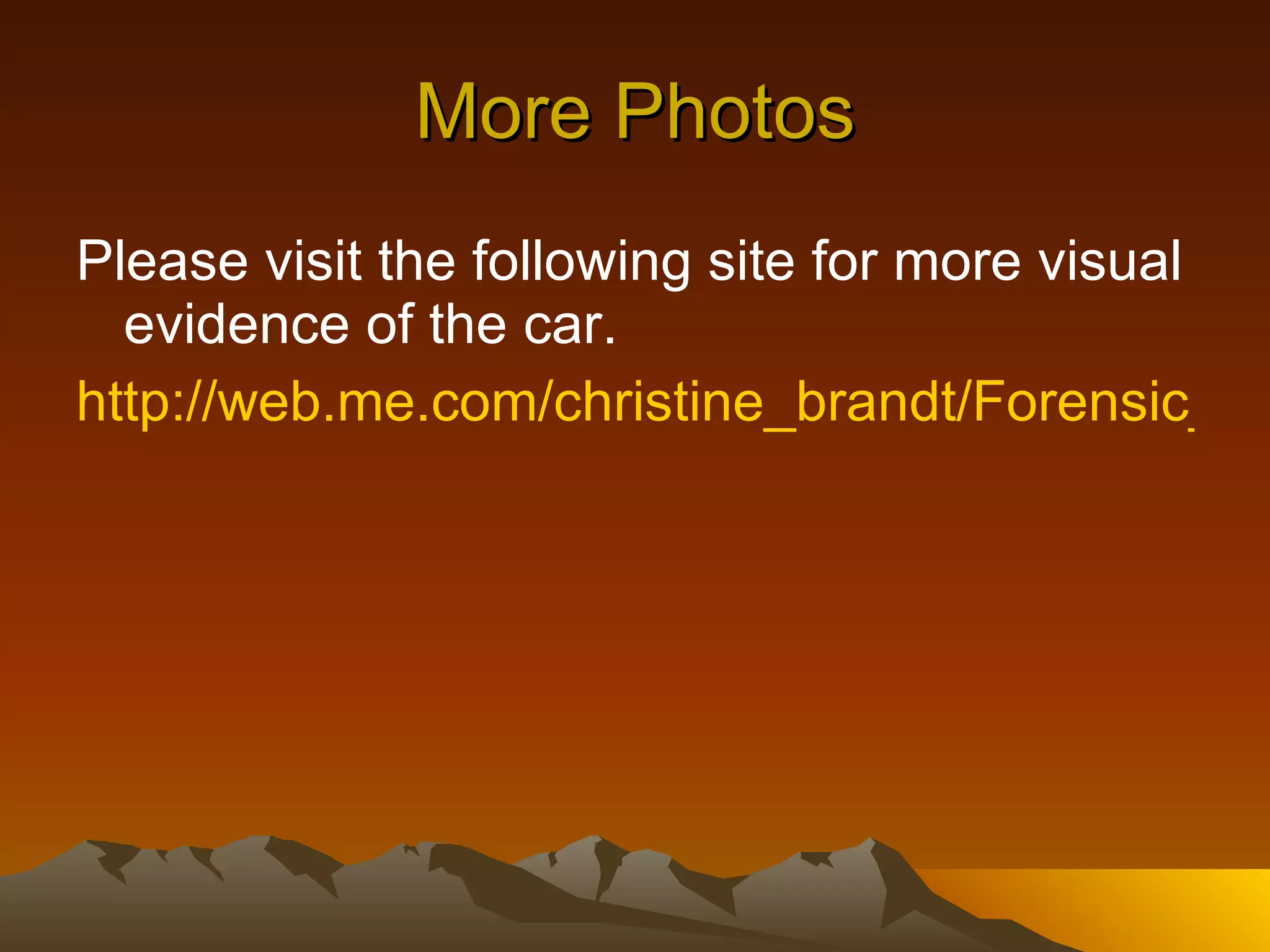 More Photos Please visit the following site for more visual evidence of the car. http://web.me.com/christine_brandt/Forensic_Chemistry/Kidnapping.Photos.html     