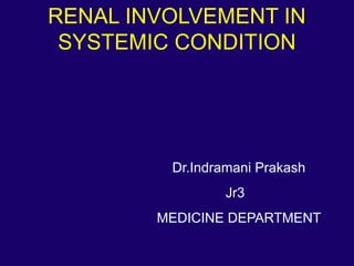 RENAL INVOLVEMENT IN
SYSTEMIC CONDITION
Dr.Indramani Prakash
Jr3
MEDICINE DEPARTMENT
 
