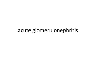 acute glomerulonephritis
 