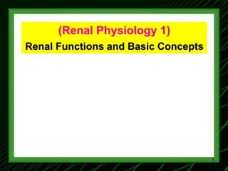 (Renal Physiology 1)
Renal Functions and Basic Concepts
1
 