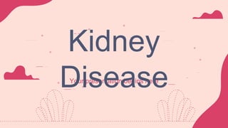 Your presentation begins here
Kidney
Disease
 