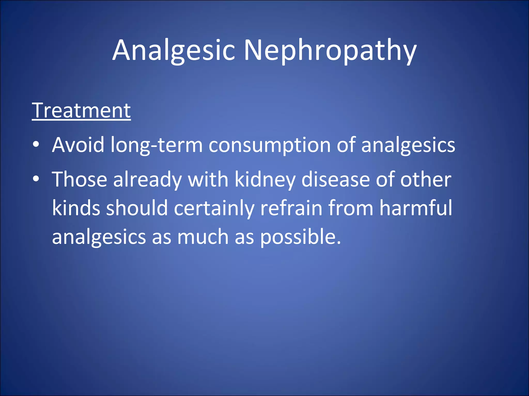 Analgesic Nephropathy Treatment Avoid long-term consumption of analgesics Those already with kidney disease of other kinds should certainly refrain from harmful analgesics as much as possible.  