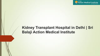 Kidney Transplant Hospital in Delhi | Sri
Balaji Action Medical Institute
 