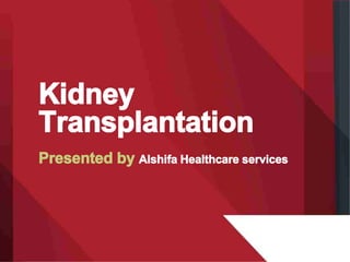 Kidney
Transplantation
Presented by Alshifa Healthcare services
 