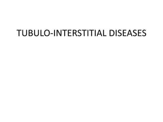 TUBULO-INTERSTITIAL DISEASES
 