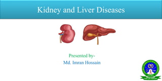 Kidney and Liver Diseases
Presented by-
Md. Imran Hossain
 