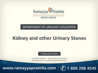 Kidney and other Urinary Stones
DEPARTMENT OF UROLOGY EDUCATION
Production Team
Dr. Abraham Benjamin - Manager Medical Informatics
Mr. Naresh Kumar - Coordinator Medical Informatics
 