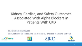 Kidney, Cardiac, and Safety Outcomes
Associated With Alpha Blockers in
Patients With CKD
BY: KHALED GHANAYEM
DEPARTMENT OF INTERNAL MEDICINE G’, HAEMEK MEDICAL CENTER
1
 