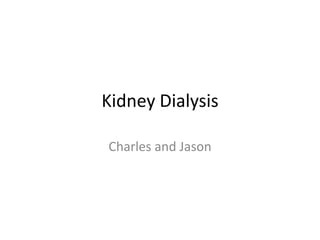 Kidney Dialysis

Charles and Jason
 