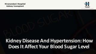 Hiranandani Hospital
kidney transplant
Kidney DiseaseAnd Hypertension:How
Does ItAffectYour Blood Sugar Level
 