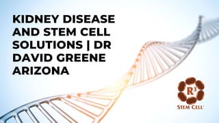 KIDNEY DISEASE
AND STEM CELL
SOLUTIONS | DR
DAVID GREENE
ARIZONA
 